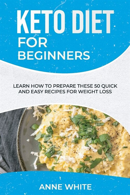 Keto Diet for Beginners: Learn How to Prepare These 50 Quick and Easy Recipes for Weight Loss (Paperback)