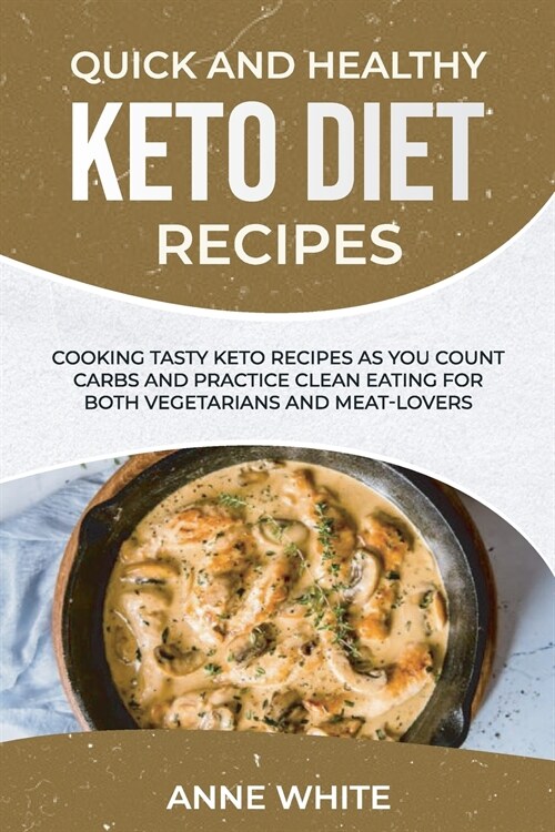 Quick and Healthy Keto Diet Recipes: Cooking Tasty Keto Recipes as You Count Carbs and Practice Clean Eating for Both Vegetarians and Meat-Lovers (Paperback)