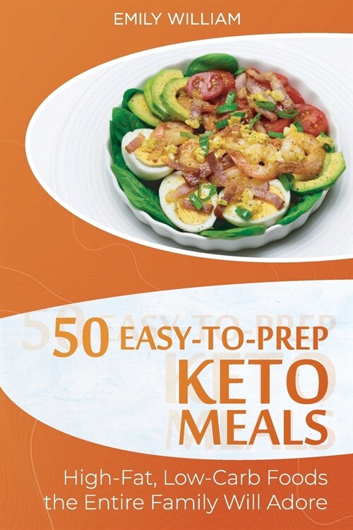 50 Easy-to-Prep Keto Meals: High-Fat, Low-Carb Foods the Entire Family Will Adore (Paperback)