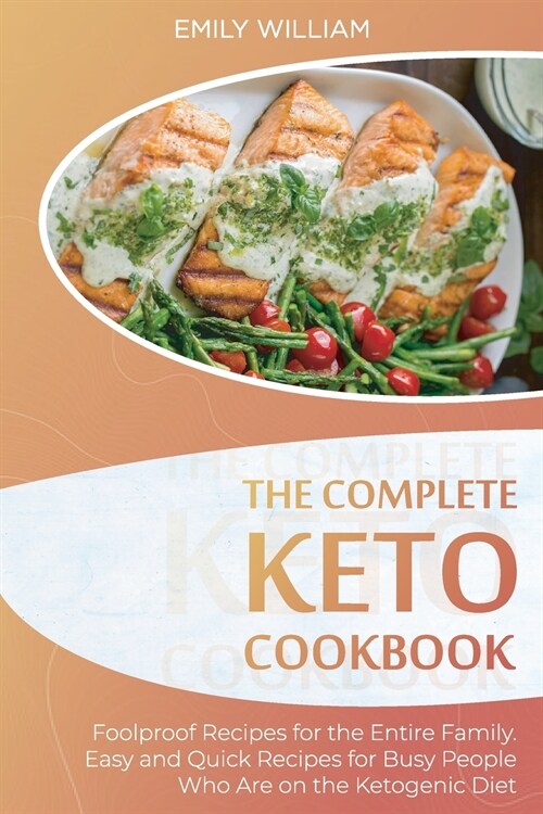 The Complete Keto Cookbook: Foolproof Recipes for the Entire Family. Easy and Quick Recipes for Busy People Who Are on the Ketogenic Diet (Paperback)