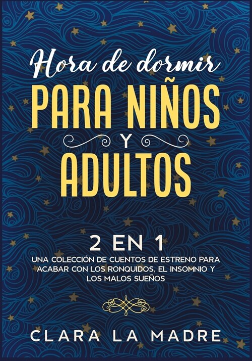 Hora de dormir para ni?s y adultos [2 EN 1]: Una colecci? de cuentos de estreno para acabar con los ronquidos, el insomnio y los malos sue?s (Paperback)