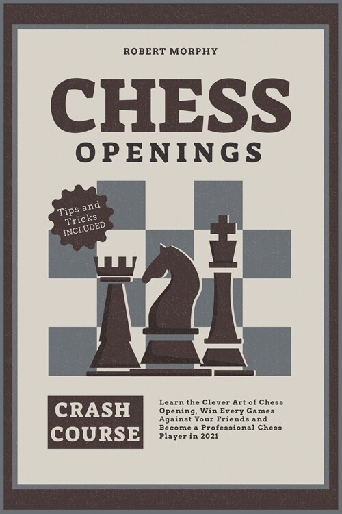 Chess Openings Crash Course: Learn the Clever Art of Chess Opening, Win Every Games Against Your Friends and Become a Professional Chess Player in (Paperback)