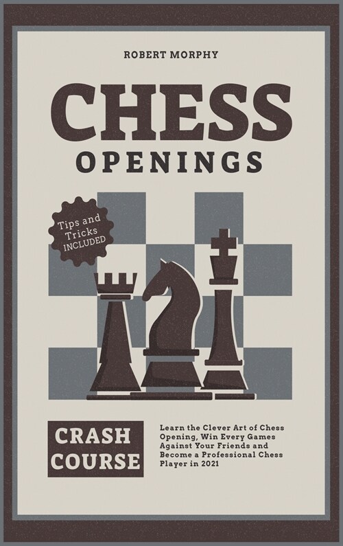 Chess Openings Crash Course: Learn the Clever Art of Chess Opening, Win Every Games Against Your Friends and Become a Professional Chess Player in (Hardcover)