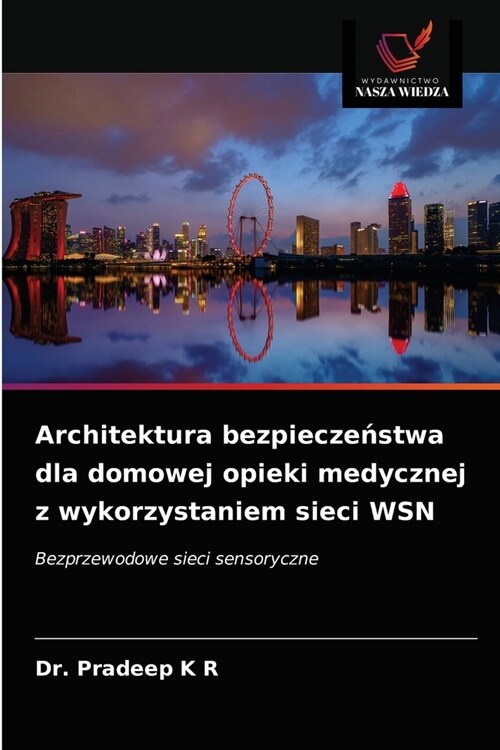 Architektura bezpieczeństwa dla domowej opieki medycznej z wykorzystaniem sieci WSN (Paperback)