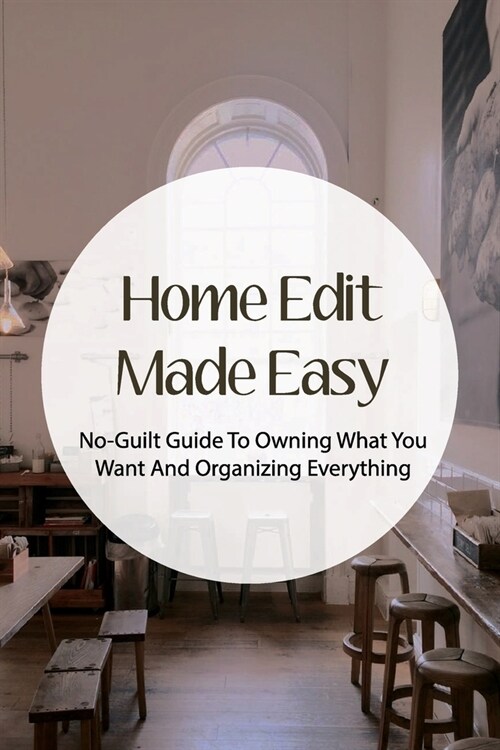 Home Edit Made Easy: No-Guilt Guide To Owning What You Want And Organizing Everything: Home Edit Guide To Organizing (Paperback)