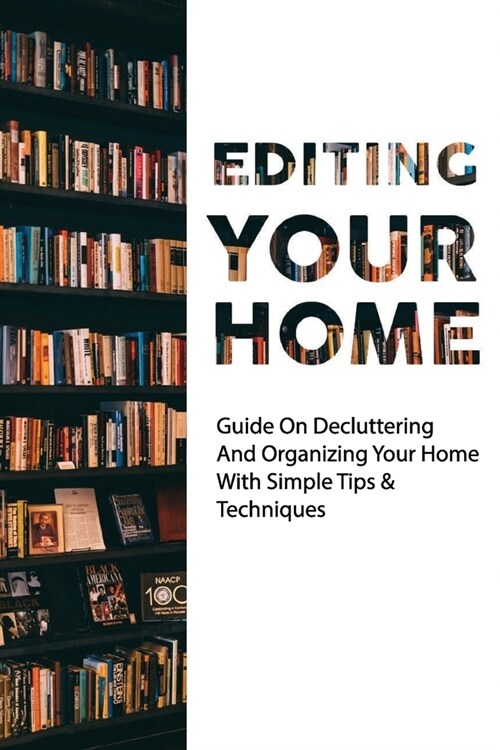 Editing Your Home: Guide On Decluttering And Organizing Your Home With Simple Tips & Techniques: Home Edit Guide Book (Paperback)