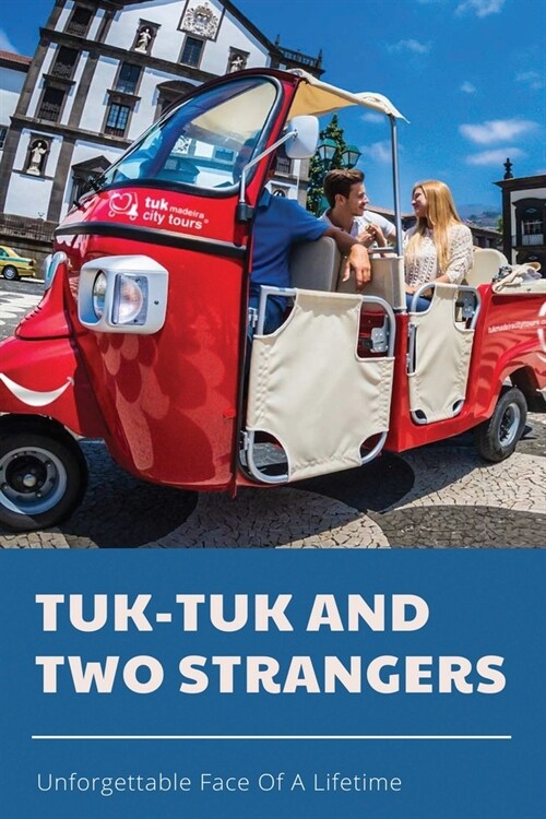 Tuk-Tuk And Two Strangers: Unforgettable Face Of A Lifetime: India Travel Stories (Paperback)