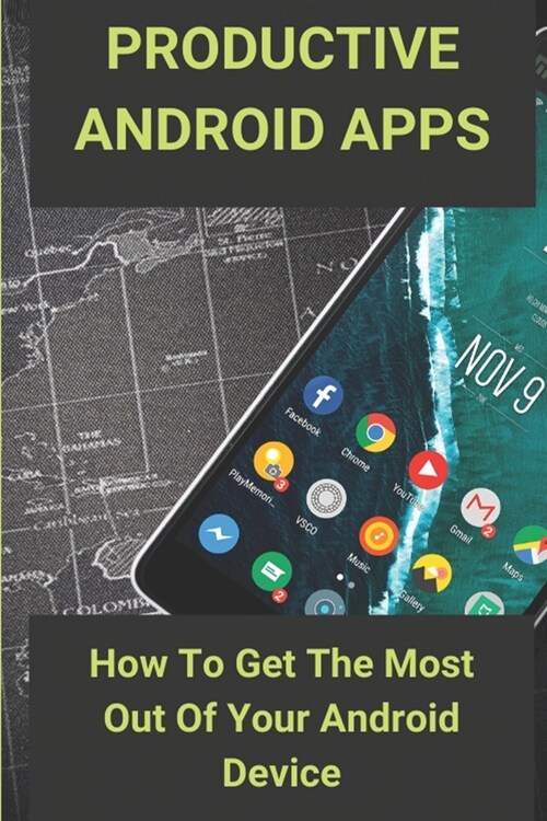 Productive Android Apps: How To Get The Most Out Of Your Android Device: Useful Tips And Tricks (Paperback)