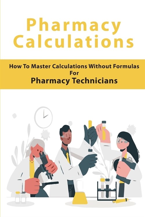 Pharmacy Calculations: How To Master Calculations Without Formulas For Pharmacy Technicians: Pharmacy Technician Calculations Book (Paperback)