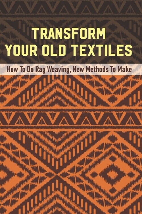 Transform Your Old Textiles: How To Do Rag Weaving, New Methods To Make: Weaving Contemporary Rag Rugs (Paperback)