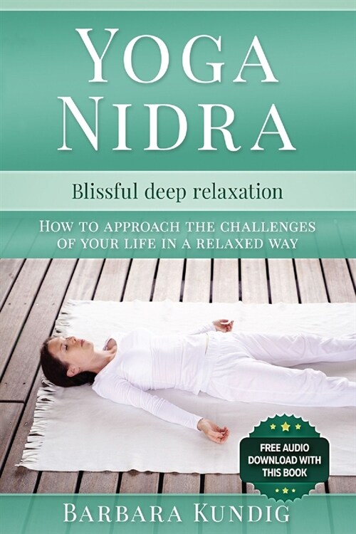 Yoga Nidra: Blissful deep relaxation: How to approach the challenges of your life in a relaxed way (Paperback)