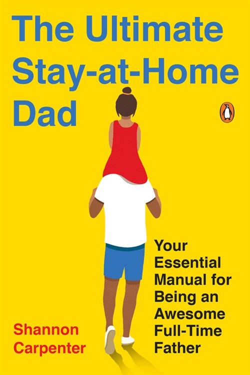 The Ultimate Stay-At-Home Dad: Your Essential Manual for Being an Awesome Full-Time Father (Paperback)