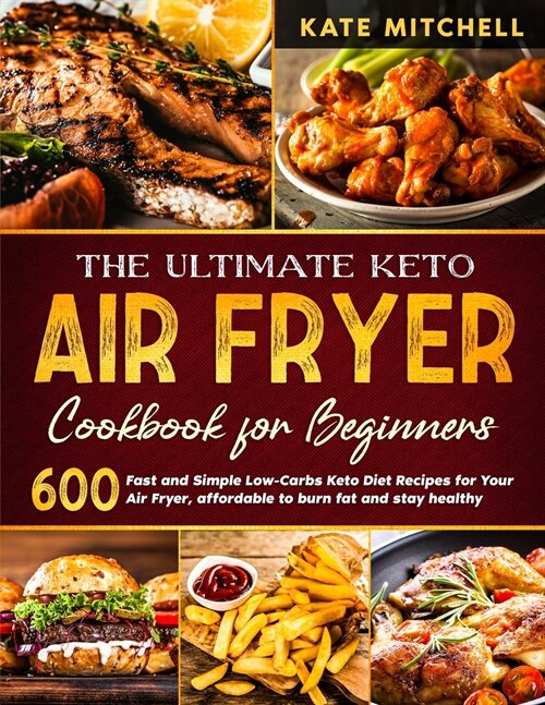 The Ultimate Keto Air Fryer Cookbook: 600 Quick and Easy Low-Carbs Keto Diet Recipes for Your Air Fryer, affordable to burn fat and stay healthy. (Paperback)