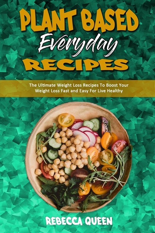 Plant Based Everyday Recipes: The Ultimate Weight Loss Recipes To Boost Your Weight Loss Fast and Easy For Live Healthy (Paperback)