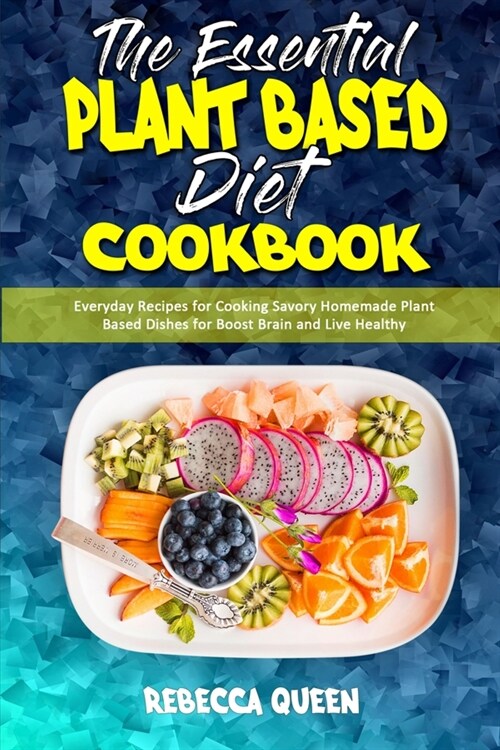 The Essential Plant Based Diet Cookbook: Everyday Recipes for Cooking Savory Homemade Plant Based Dishes for Boost Brain and Live Healthy (Paperback)