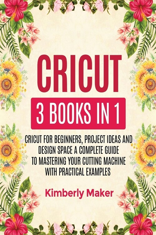 Cricut: 3 Books in 1 Cricut for Beginners, Project Ideas and Design Space a Complete Guide to Mastering Your Cutting Machine w (Paperback)