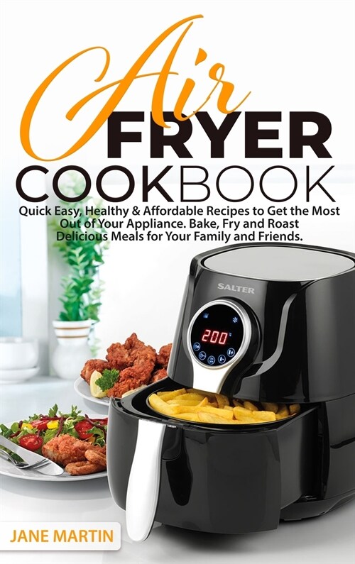 Air Fryer Cookbook: Quick, Easy, Healthy, and Affordable Recipes to Get the Most Out of Your Appliance. Bake, Fry, and Roast Delicious Mea (Hardcover)