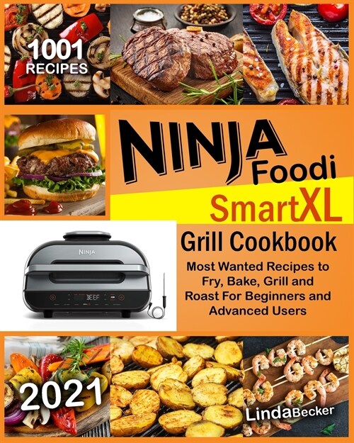 Ninja Foodi Smart XL Grill Cookbook 2021: 1001 Most Wanted Recipes to Fry, Bake, Grill and Roast For Beginners and Advanced Users (Paperback)