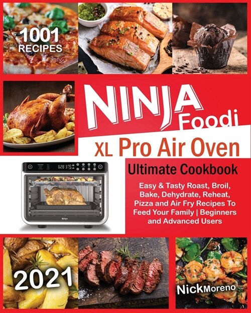Ninja Foodi XL Pro Air Oven Ultimate Cookbook 2021: 1001 Easy & Tasty Roast, Broil, Bake, Dehydrate, Reheat, Pizza and Air Fry Recipes To Feed Your Fa (Paperback)