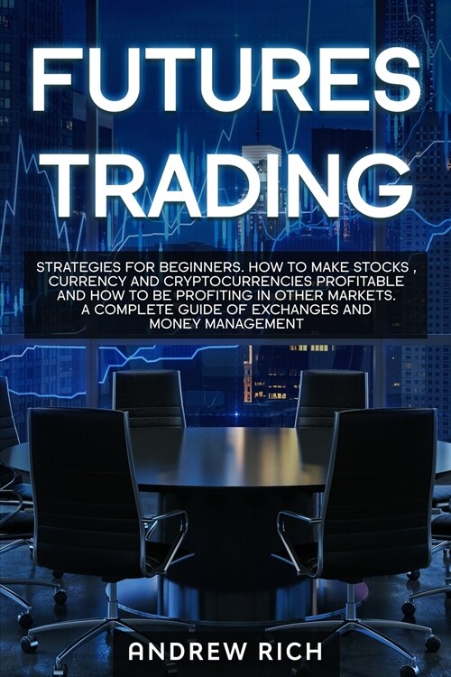 Futures Trading: Strategies for beginners. How to make stocks, currency and cryptocurrencies profitable and how to be profiting in othe (Paperback)
