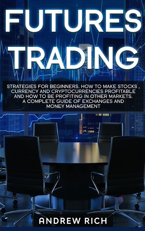 Futures Trading: Strategies for beginners. How to make stocks, currency and cryptocurrencies profitable and how to be profiting in othe (Hardcover)