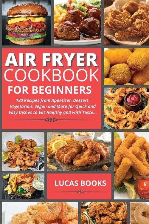 Air Fryer Cookbook for Beginners: 180 Recipes from Appetizer, Dessert, Vegetarian, Vegan and More for Quick and Easy Dishes to Eat Healthy and with Ta (Paperback)