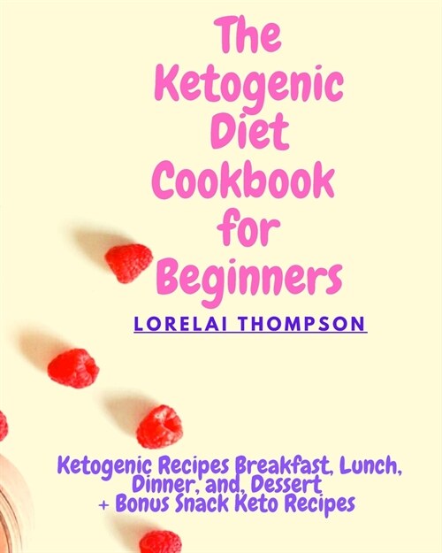 The Ketogenic Diet For Beginners: Ketogenic Recipes Breakfast, Lunch, Dinner, and, Dessert Bonus Snack Keto Recipes (Paperback)