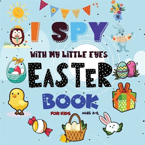 I Spy Easter Book for Kids Ages 2-5: An interactive and Guessing Game For Kids Age 2-5 (Toddler and Preschool) Learn ABCs Alphabet At Home Fun & Educa (Paperback)