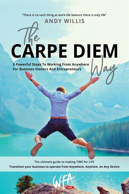 The Carpe Diem Way: 5 Powerful Steps to Working From Anywhere for Business Owners & Entrepreneurs (Paperback)