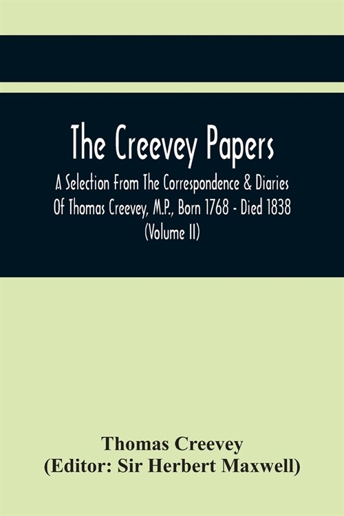 The Creevey Papers: A Selection From The Correspondence & Diaries Of Thomas Creevey, M.P., Born 1768 - Died 1838 (Volume Ii) (Paperback)