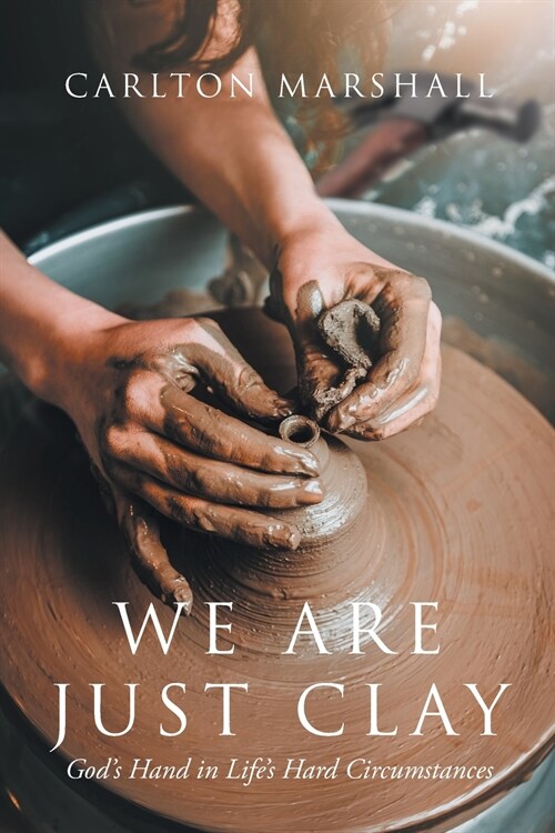 We Are Just Clay: Gods Hand in Lifes Hard Circumstances (Paperback)