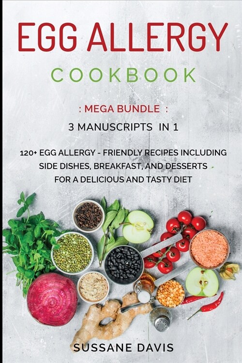 Egg Allergy Cookbook: MEGA BUNDLE - 3 Manuscripts in 1 - 120+ Egg Allergy - friendly recipes including Side Dishes, Breakfast, and desserts (Paperback, 978-1-6640-)