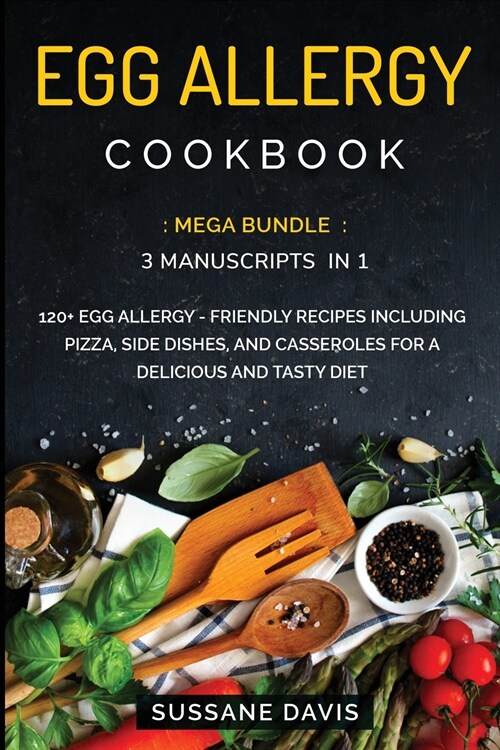 Egg Allergy Cookbook: MEGA BUNDLE - 3 Manuscripts in 1 - 120+ Egg Allergy - friendly recipes including Pizza, Salad, and Casseroles for a de (Paperback, 978-1-6640-)