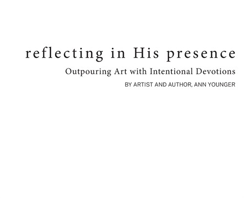 Reflecting In His Presence: Outpouring Art with Intentional Devotions (Hardcover)