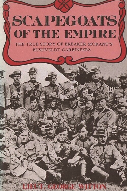 Scapegoats of the Empire: The True Story of Breaker Morants Bushveldt Carbineers (Paperback)