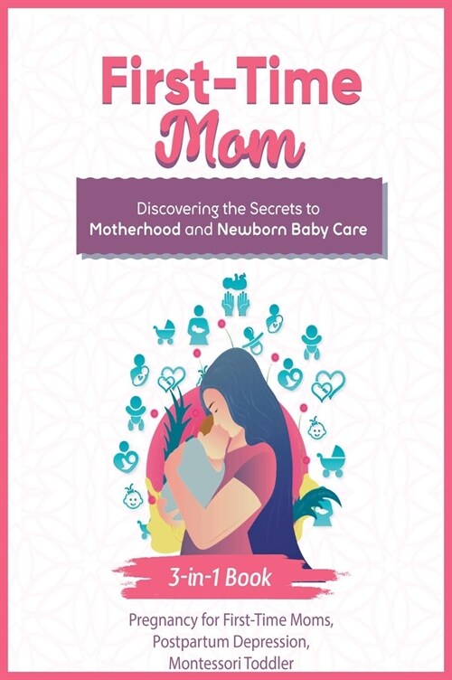 First-Time Mom: Discovering the Secrets to Motherhood and Newborn Baby Care (Hardcover)