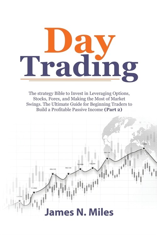 Day Trading: The strategy Bible to Invest in Leveraging Options, Stocks, Forex, and Making the Most of Market Swings. The Ultimate (Paperback)