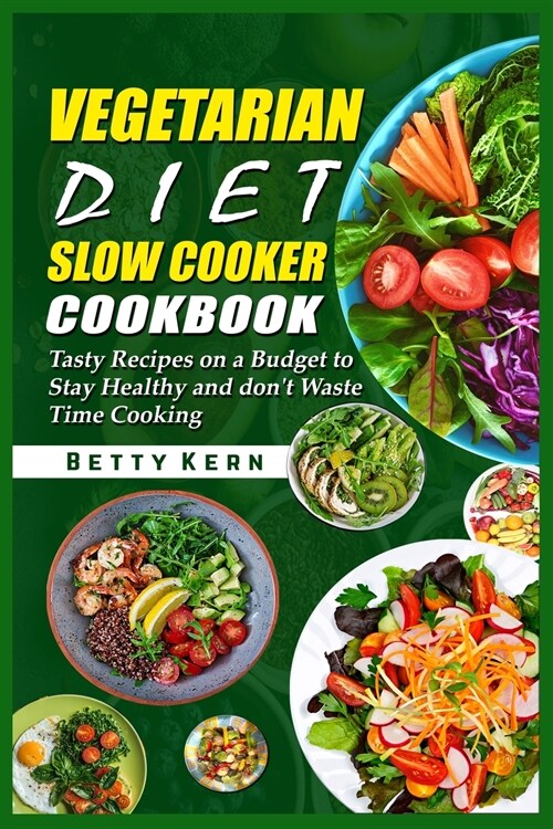 Vegetarian Diet Slow Cooker Cookbook: Tasty Recipes on a Budget to Stay Healthy and dont Waste Time Cooking (Paperback)
