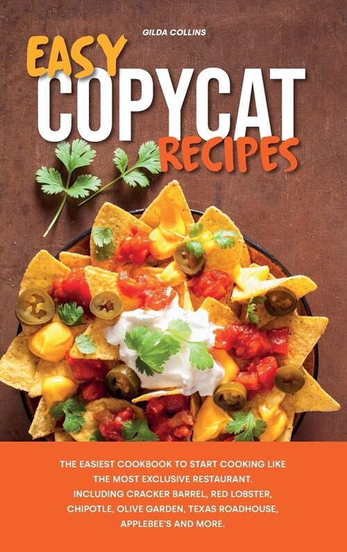 Easy Copycat Recipes: The Easiest Cookbook to Start Cooking Like the Most Exclusive Restaurant. Including Cracker Barrel, Red Lobster, Chipo (Hardcover)