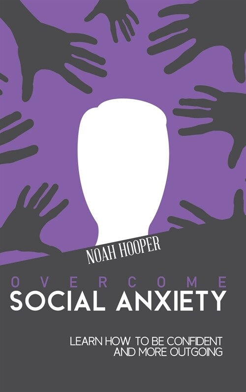 Overcome Social Anxiety: Learn How to Be Confident and More Outgoing (Hardcover)