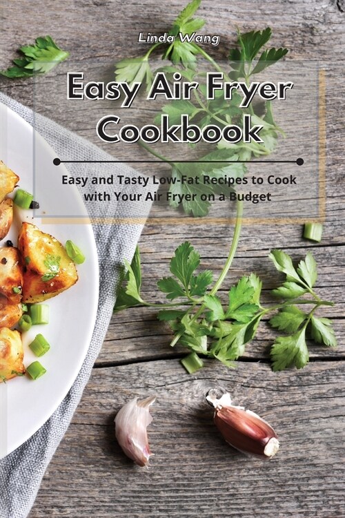 Easy Air Fryer Cookbook: Easy and Tasty Low-Fat Recipes to Cook with Your Air Fryer on a Budget (Paperback)