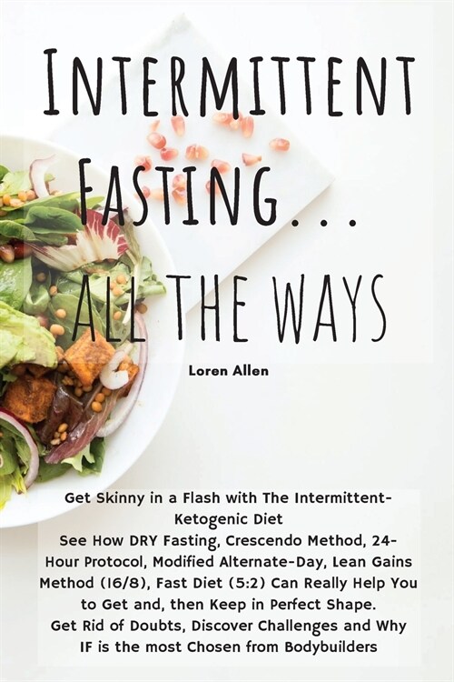 Intermittent Fasting... All the Ways: Get Skinny in a Flash with The Intermittent- Ketogenic Diet See How DRY Fasting, Crescendo Method, 24- Hour Prot (Paperback)