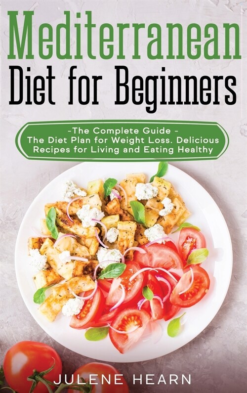 Mediterranean Diet for Beginners: The Complete Guide - The Diet Plan for Weight Loss. Delicious Recipes for Living and Eating Healthy (Hardcover)