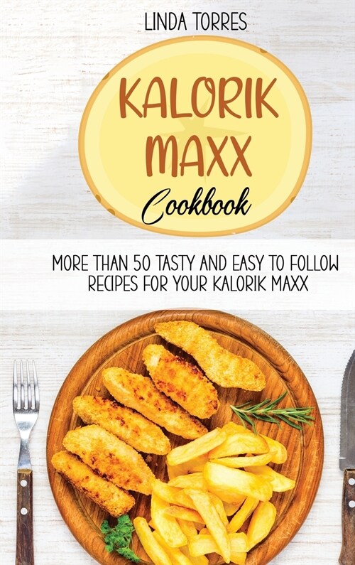 Kalorik Maxx Cookbook: More Than 50 Tasty And Easy To Follow recipes For Your Kalorik Maxx (Hardcover)