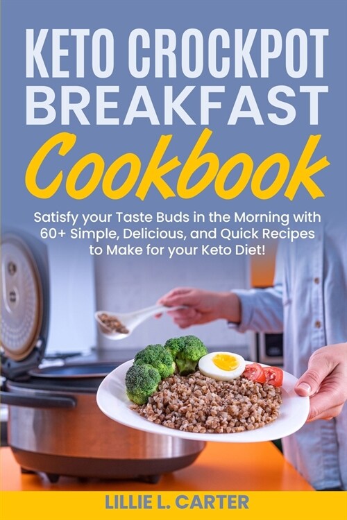 Keto Crockpot Breakfast Cookbook: Satisfy your Taste Buds in the Morning with 60+ Simple, Delicious and Quick Recipes to Make for your Keto Diet! (Paperback)
