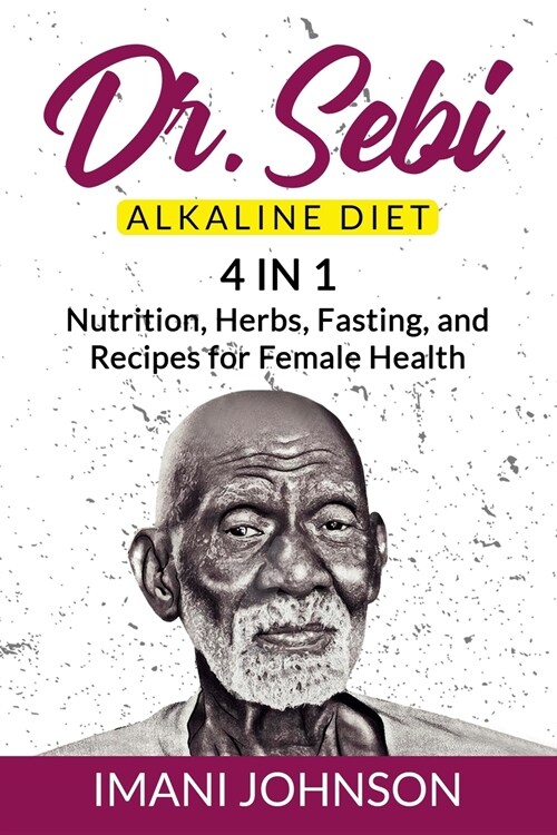 Dr. Sebi Alkaline Diet: 4 in 1 Nutrition, Herbs, Fasting, and Recipes for Female Health (Paperback)