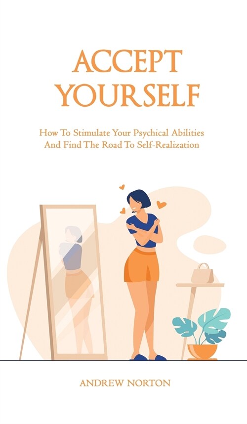 Accept Yourself: How To Stimulate Your Psychical Abilities And Find The Road To Self-Realization (Hardcover)