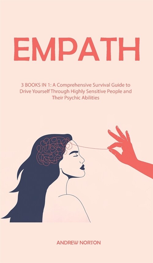 Empath: 3 BOOKS IN 1: A Comprehensive Survival Guide to Drive Yourself Through Highly Sensitive People and Their Psychic Abili (Hardcover)