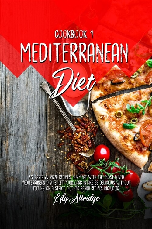 Mediterranean diet cookbook 1: 25 Pasta & Pizza recipes. Burn fat with the most loved Mediterranean dishes. Let your carb intake be delicious without (Paperback)