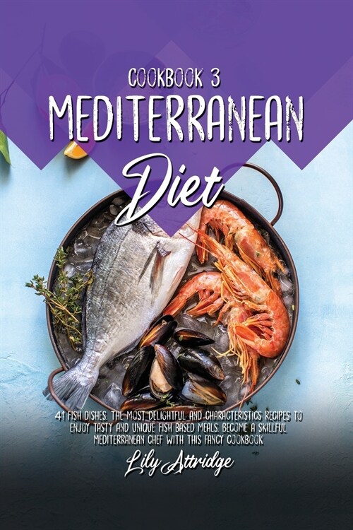 Mediterranean diet cookbook 3: 41 Fish dishes. The most delightful and characteristics recipes to enjoy tasty and unique Fish based meals. Become a s (Paperback)